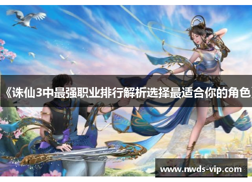 《诛仙3中最强职业排行解析选择最适合你的角色》