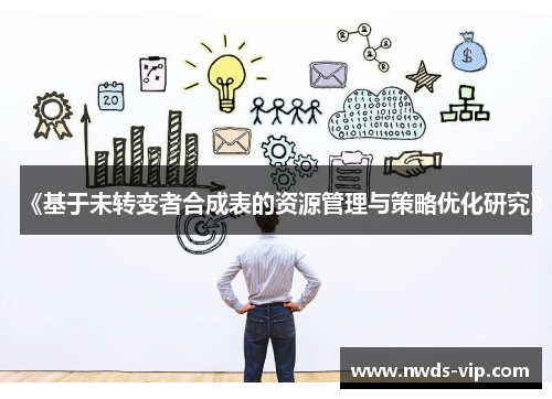 《基于未转变者合成表的资源管理与策略优化研究》