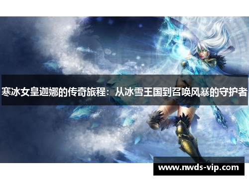 寒冰女皇迦娜的传奇旅程：从冰雪王国到召唤风暴的守护者