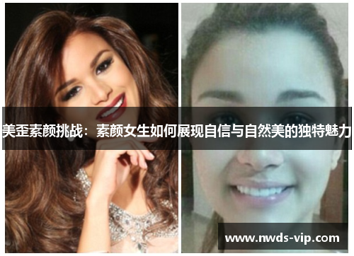 美歪素颜挑战：素颜女生如何展现自信与自然美的独特魅力